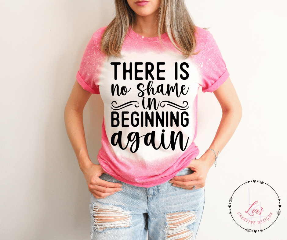 Lea's Creative Designs T-Shirts Heather Heliconia Bleached / Small There Is No Shame In Beginning Again T-Shirt