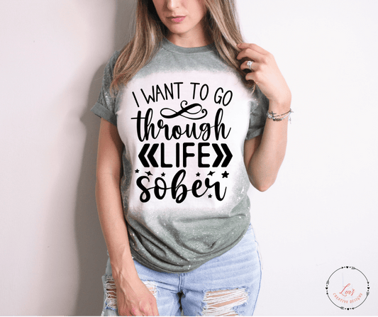 Lea's Creative Designs T-Shirts Heather Military Green Bleached / Small I Want To Go Through Life Sober T-Shirt