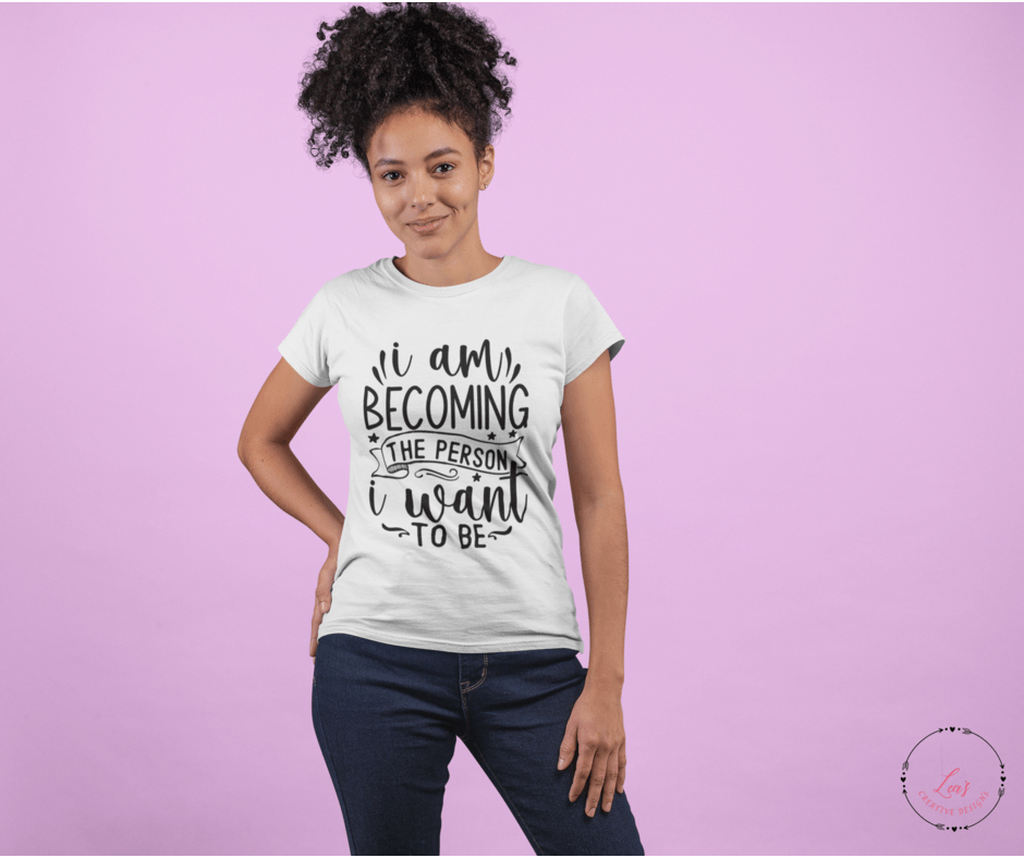 Lea's Creative Designs T-Shirts White / Small I Am Becoming The Person I Want To Be T-Shirt